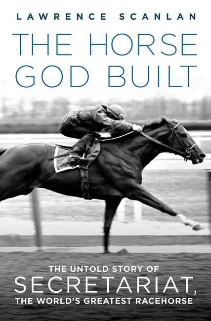 The Horse God Built: The Untold Story of Secretariat, the World's Greatest Racehorse - Paperback