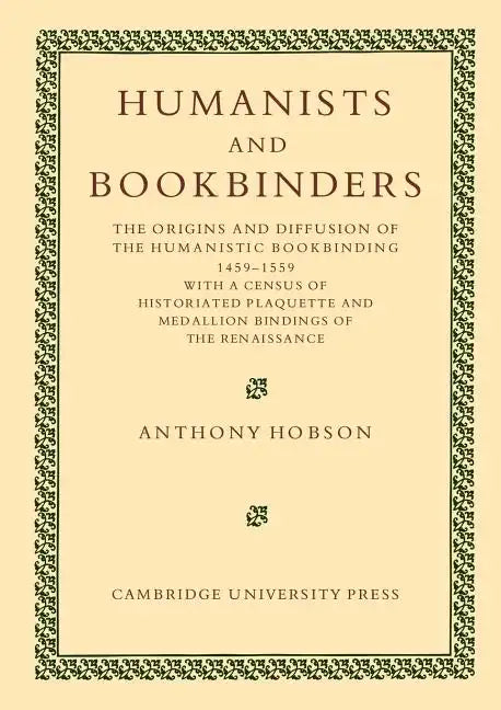 Humanists and Bookbinders: The Origins and Diffusion of Humanistic Bookbinding, 1459 1559 - Paperback