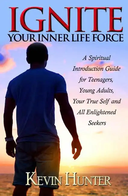 Ignite Your Inner Life Force: A Spiritual Introduction Guide for Teenagers, Young Adults, Your True Self and All Enlightened Seekers - Paperback