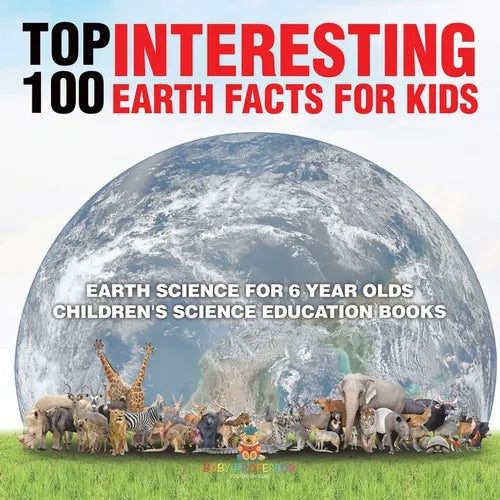 Top 100 Interesting Earth Facts for Kids - Earth Science for 6 Year Olds Children's Science Education Books - Paperback