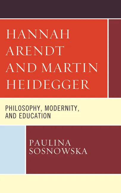 Hannah Arendt and Martin Heidegger: Philosophy, Modernity, and Education - Paperback