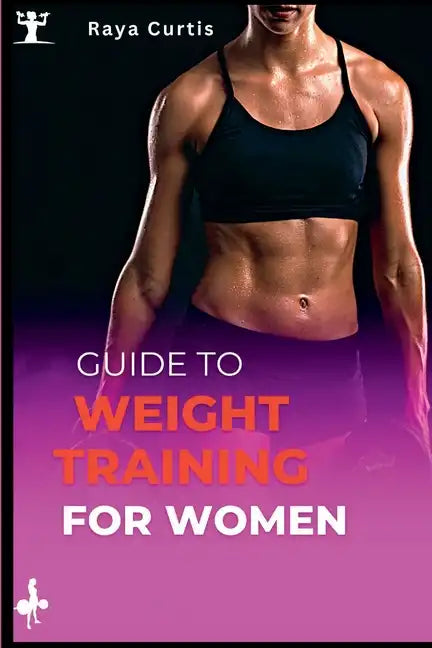 Guide to Weight training for women: Building Strength and Confidence Through Exercise - Paperback