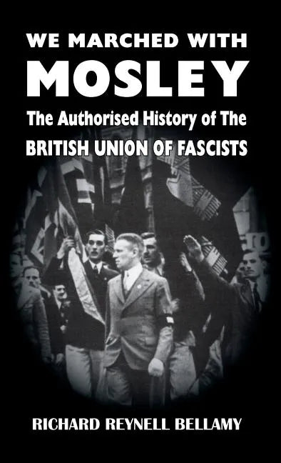 We Marched with Mosley: The Authorised History of the British Union of Fascists - Hardcover