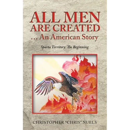 All Men Are Created ... an American Story: Sparta Territory: the Beginning - Paperback
