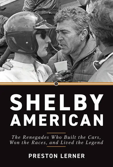 Shelby American: The Renegades Who Built the Cars, Won the Races, and Lived the Legend - Hardcover