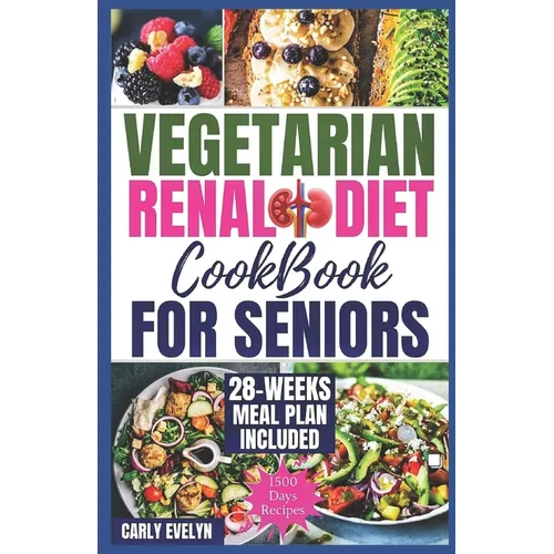 Vegetarian Renal Diet Cookbook for Seniors: 1500 Days of Tasty, Easy & Nutritious Plant-Based Recipes Low in Potassium, Sodium & Phosphorus to Manage - Paperback