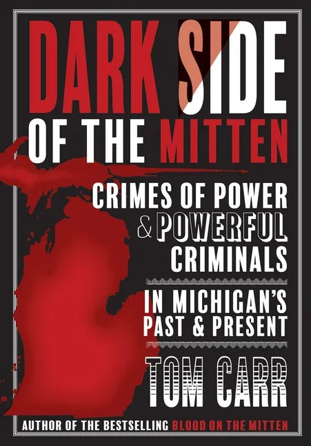 Dark Side of the Mitten: Crimes of Power & Powerful Criminals in Michigan's Past & Present - Paperback