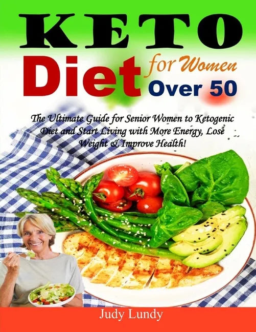 Keto Diet for Women Over 50: The Ultimate Guide for Senior Women to Ketogenic Diet and Start Living with More Energy, Lose Weight & Improve Health! - Paperback