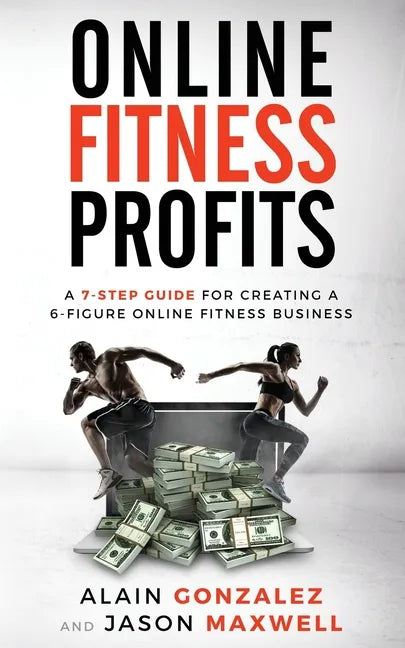 Online Fitness Profits: A 7-Step Guide For Creating A 6-Figure Online Fitness Business - Paperback