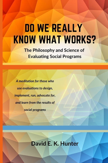 DO WE REALLY KNOW WHAT WORKS The Philosophy and Science of Evaluating Social Programs - Paperback