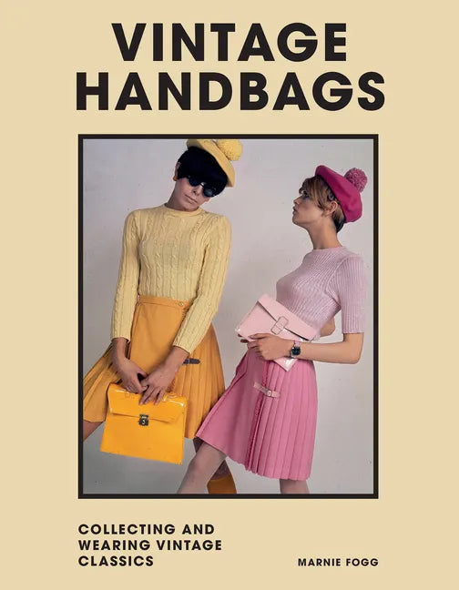 Vintage Handbags: Collecting and Wearing Designer Classics - Hardcover