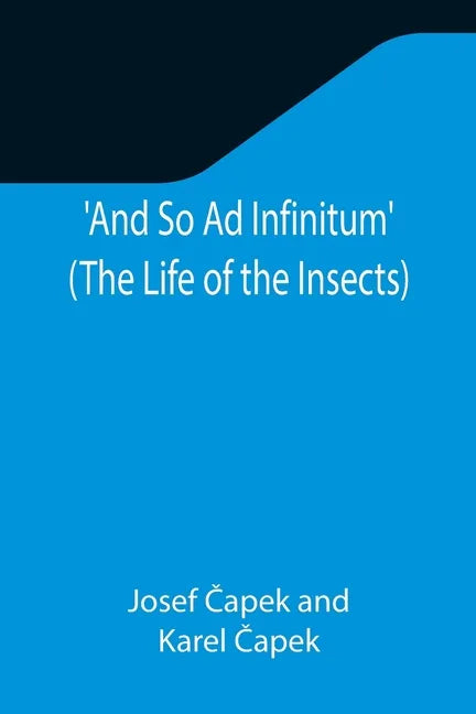 And So Ad Infinitum' (The Life of the Insects); An Entomological Review, in Three Acts, a Prologue and an Epilogue - Paperback