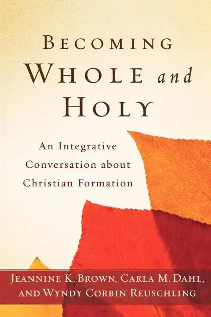 Becoming Whole and Holy: An Integrative Conversation about Christian Formation - Paperback