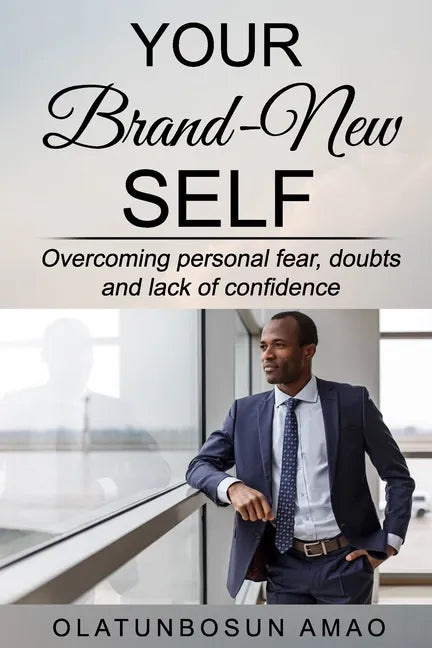 Your Brand-New Self: Overcoming Personal Fear, Doubts and Lack of Confidence - Paperback