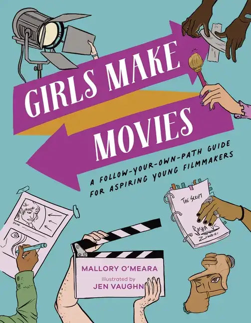 Girls Make Movies: A Follow-Your-Own-Path Guide for Aspiring Young Filmmakers - Hardcover