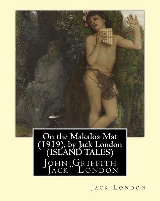 On the Makaloa Mat (1919), by Jack London (ISLAND TALES): John Griffith 