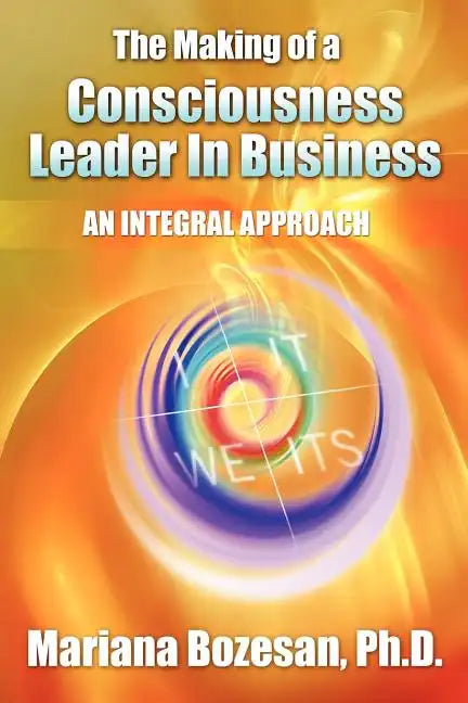 The Making of a Consciousness Leader in Business: An Integral Approach - Paperback