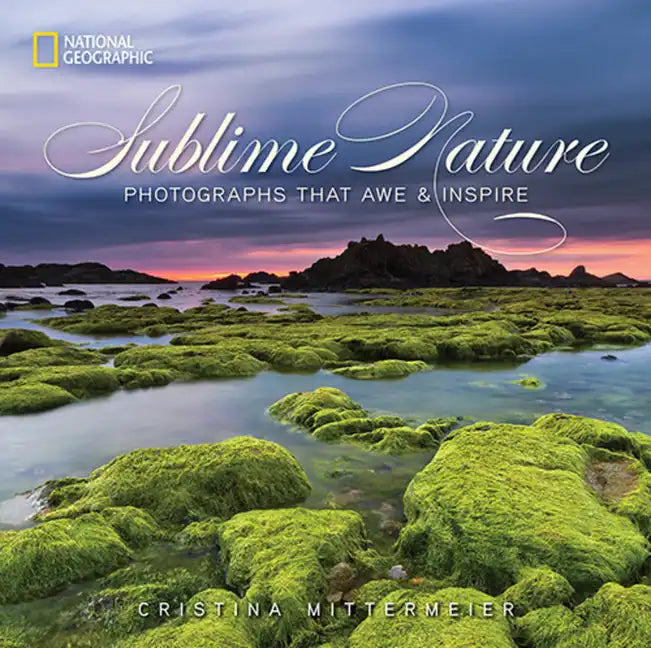 Sublime Nature: Photographs That Awe & Inspire - Hardcover