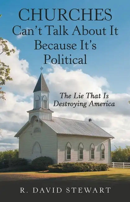 Churches Can't Talk About It Because It's Political: The Lie That Is Destroying America - Paperback