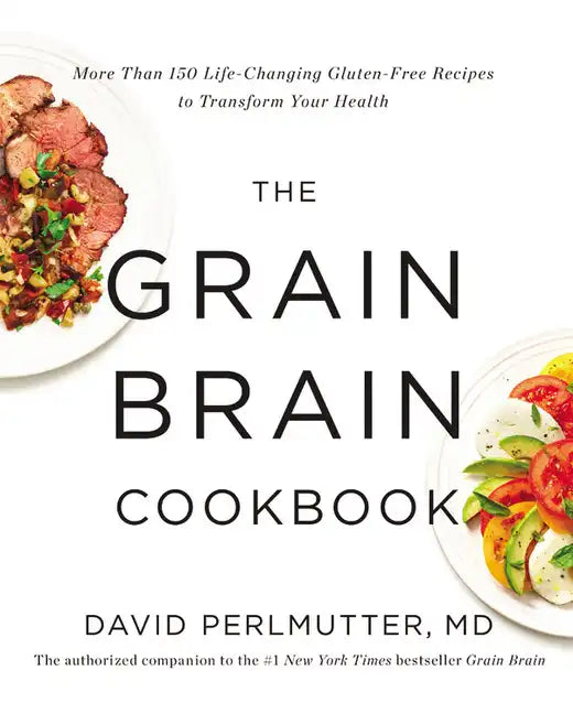 The Grain Brain Cookbook: More Than 150 Life-Changing Gluten-Free Recipes to Transform Your Health - Hardcover