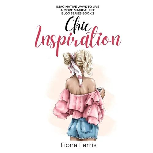 Chic Inspiration: Imaginative ways to live a more magical life - Paperback