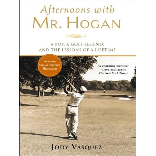 Afternoons with Mr. Hogan: A Boy, a Golf Legend, and the Lessons of a Lifetime - Paperback