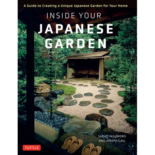 Inside Your Japanese Garden: A Guide to Creating a Unique Japanese Garden for Your Home - Hardcover