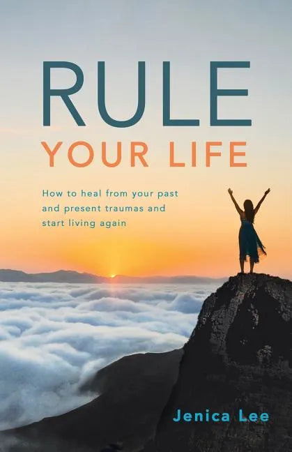 Rule Your Life: How to Heal from Your Past and Present Traumas and Start Living Again - Paperback