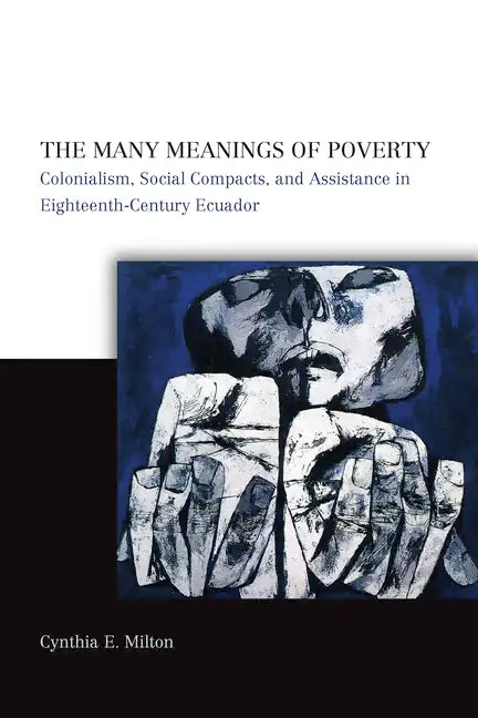 The Many Meanings of Poverty: Colonialism, Social Compacts, and Assistance in Eighteenth-Century Ecuador - Hardcover