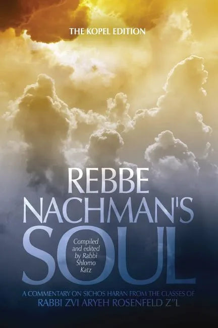 Rebbe Nachman's Soul: A commentary on Sichos HaRan from the classes of Rabbi Zvi Aryeh Rosenfeld z