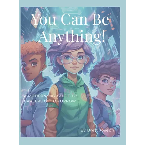 You Can Be Anything!: A Modern Day Guide To Careers Of Tomorrow - Hardcover