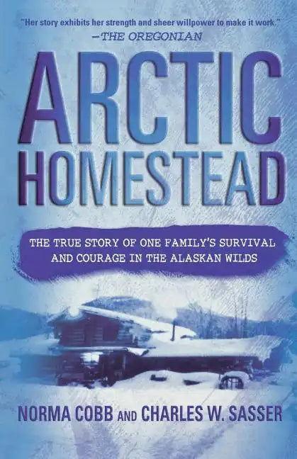 Arctic Homestead: The True Story of One Family's Survival and Courage in the Alaskan Wilds - Paperback