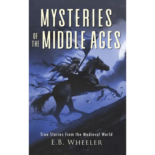 Mysteries of the Middle Ages: True Stories from the Medieval World - Hardcover