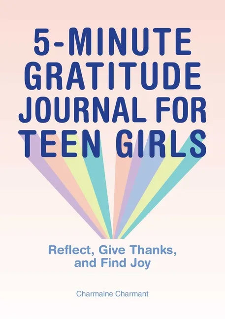 5-Minute Gratitude Journal for Teen Girls: Reflect, Give Thanks, and Find Joy - Paperback