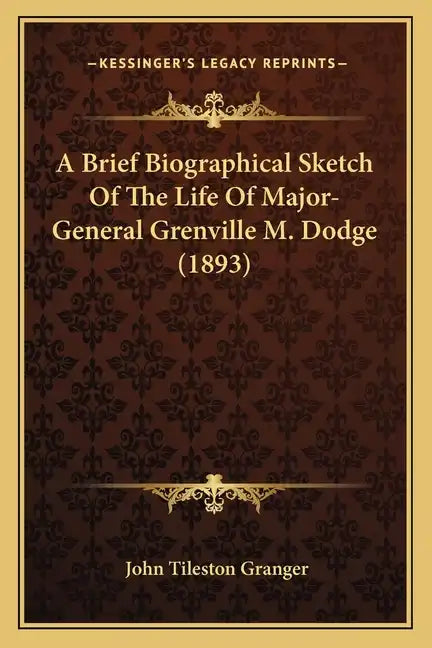 A Brief Biographical Sketch Of The Life Of Major-General Grenville M. Dodge (1893) - Paperback