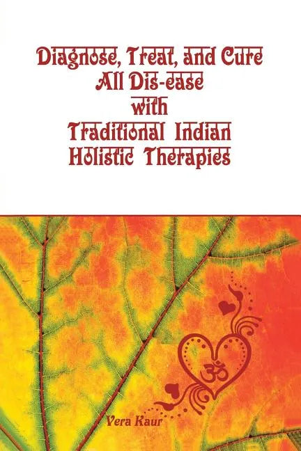 Diagnose, Treat, and Cure All Dis-ease with Traditional Indian Holistic Therapies - Paperback