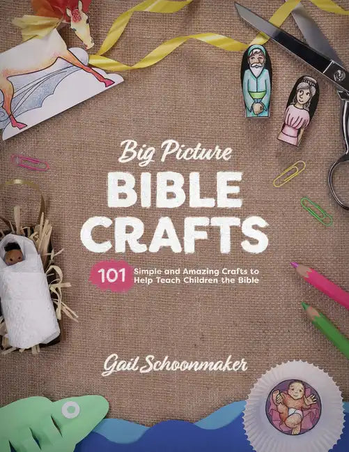 Big Picture Bible Crafts: 101 Simple and Amazing Crafts to Help Teach Children the Bible - Paperback