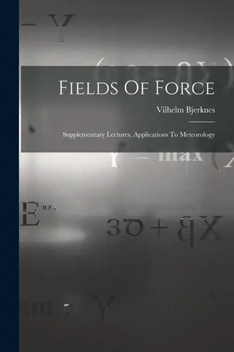 Fields Of Force: Supplementary Lectures, Applications To Meteorology - Paperback