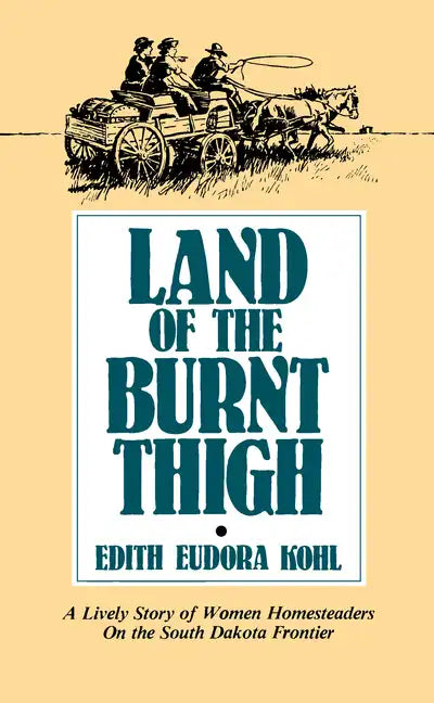 Land of the Burnt Thigh: A Lively Story of Women Homesteaders on the South Dakota Frontier - Paperback
