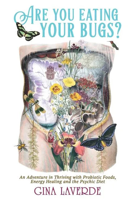 Are You Eating Your Bugs?: An Adventure in Thriving with Probiotic Foods, Energy Healing and the Psychic Diet - Paperback