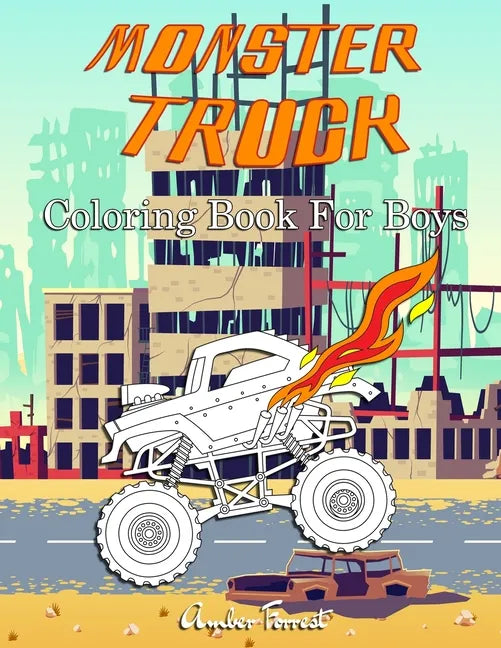 Monster Truck Coloring Book For Boys: A Coloring Book for Boys Ages 4-8 With Over 40 Pages of Monster Trucks - Paperback