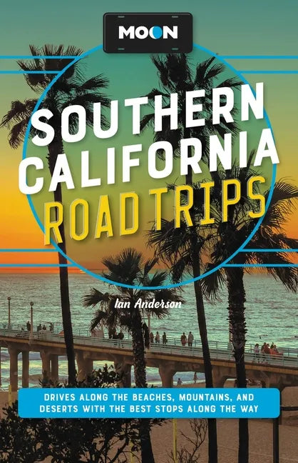 Moon Southern California Road Trips: Los Angeles, Malibu, Santa Monica, Orange County Beaches, San Diego, Palm Springs, Joshua Tree & Death Valley Nat - Paperback