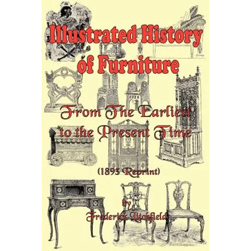 Illustrated History of Furniture: From the Earliest to the Present Time (1893 Reprint) - Paperback