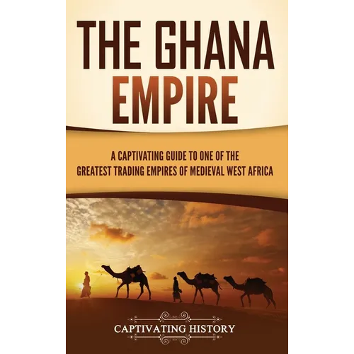 The Ghana Empire: A Captivating Guide to One of the Greatest Trading Empires of Medieval West Africa - Hardcover