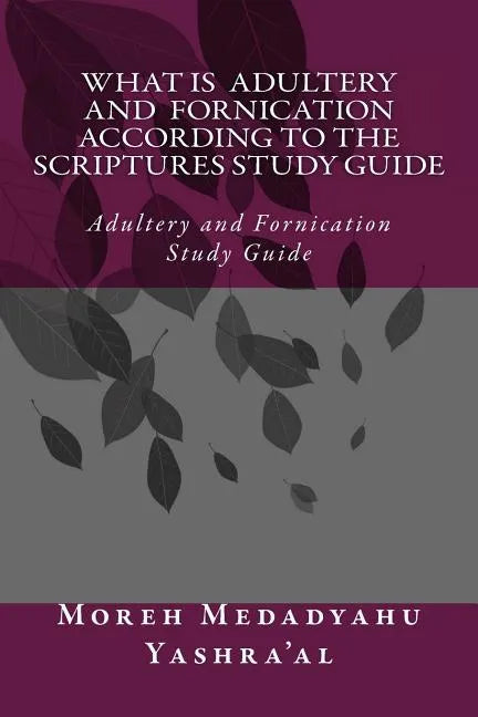 What Is Adultery And Fornication According To The Scriptures Study Guide: Adultery and Fornication Study Guide - Paperback