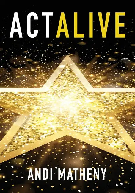 Act ALIVE: The Essential Guide to Igniting and Sustaining Your Working Actor Career - Paperback