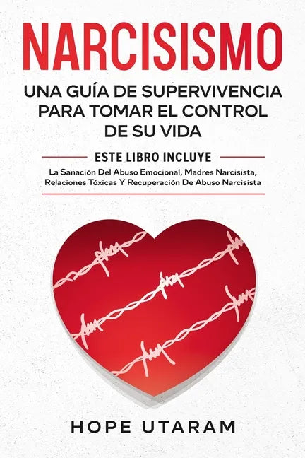 Narcisismo: Una Guía de Supervivencia Para Tomar El Control de Su Vida Este Libro Incluye La Sanación del Abuso Emocional, Madres Narcisistas, Relacio - Paperback
