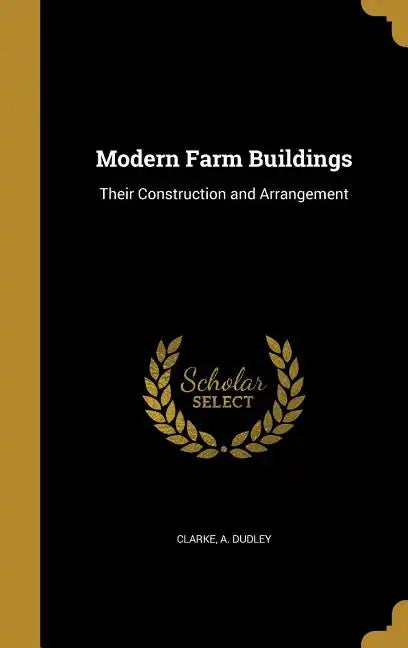Modern Farm Buildings: Their Construction and Arrangement - Hardcover