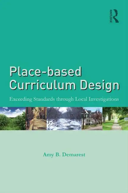 Place-based Curriculum Design: Exceeding Standards through Local Investigations - Paperback