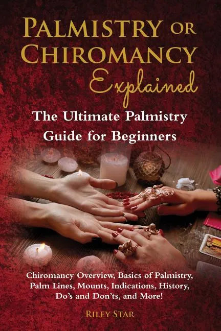 Palmistry or Chiromancy Explained: Chiromancy Overview, Basics of Palmistry, Palm Lines, Mounts, Indications, History, Do's and Don'ts, and More! The - Paperback